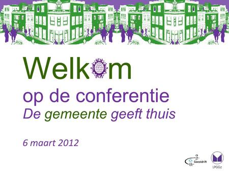 Welkom op de conferentie De gemeente geeft thuis 6 maart 2012.