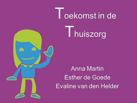T oekomst in de T huiszorg Anna Martin Esther de Goede Evaline van den Helder.