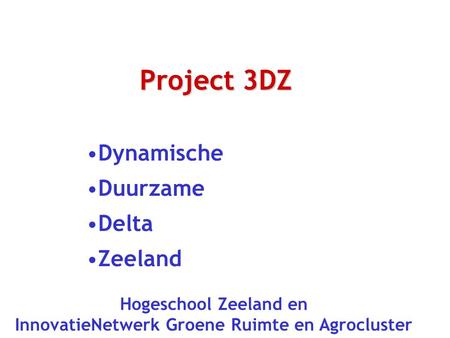 Project 3DZ Dynamische Duurzame Delta Zeeland Hogeschool Zeeland en InnovatieNetwerk Groene Ruimte en Agrocluster.