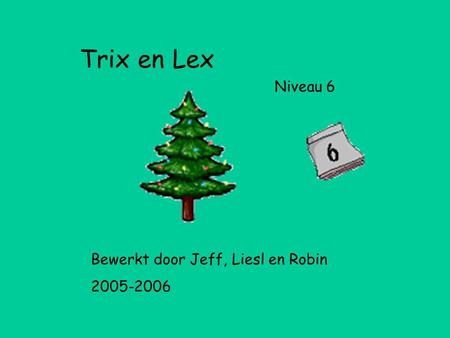 Trix en Lex Niveau 6 Bewerkt door Jeff, Liesl en Robin 2005-2006.