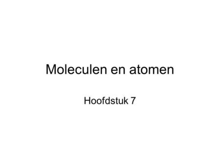 Moleculen en atomen Hoofdstuk 7.