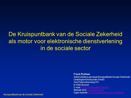 De Kruispuntbank van de Sociale Zekerheid als motor voor elektronische dienstverlening in de sociale sector Frank Robben Administrateur-generaal Kruispuntbank.