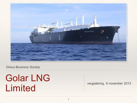 Oréus Business Society Golar LNG Limited vergadering, 6 november 2013 1.