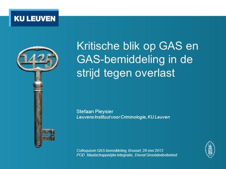 Kritische blik op GAS en GAS-bemiddeling in de strijd tegen overlast Stefaan Pleysier Leuvens Instituut voor Criminologie, KU Leuven Colloquium GAS-bemiddeling,