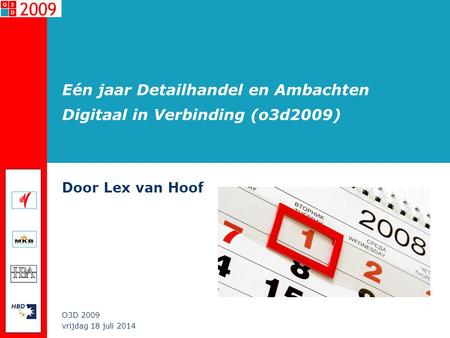 Vrijdag 18 juli 2014 O3D 2009 Eén jaar Detailhandel en Ambachten Digitaal in Verbinding (o3d2009) Door Lex van Hoof.