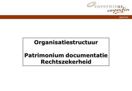 P. 1Titel van de presentatie 18/07/02 Organisatiestructuur Patrimonium documentatie Rechtszekerheid.