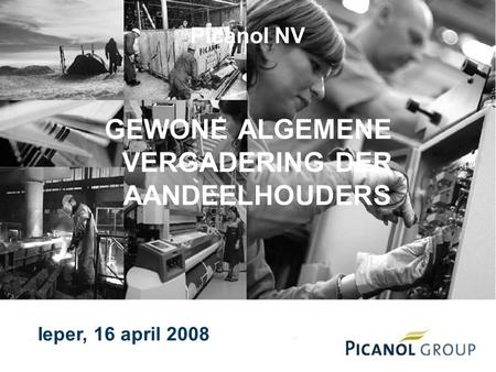 1 Ieper, 16 april 2008 GEWONE ALGEMENE VERGADERING DER AANDEELHOUDERS Picanol NV.