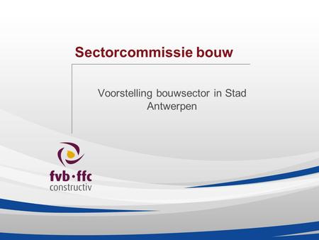 Sectorcommissie bouw Voorstelling bouwsector in Stad Antwerpen.