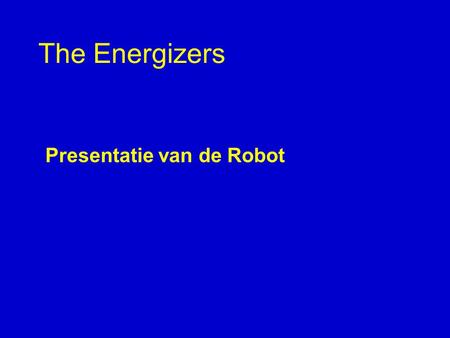 The Energizers Presentatie van de Robot. The Energizers Dit is onze robot t l h a i e k n a l e.