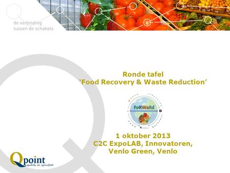 Ronde tafel ‘Food Recovery & Waste Reduction’ 1 oktober 2013 C2C ExpoLAB, Innovatoren, Venlo Green, Venlo.