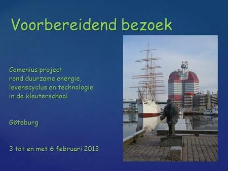 Voorbereidend bezoek Comenius project rond duurzame energie, levenscyclus en technologie in de kleuterschool Göteburg 3 tot en met 6 februari 2013.