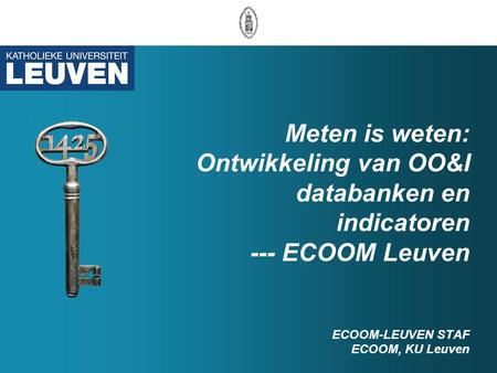 Meten is weten: Ontwikkeling van OO&I databanken en indicatoren --- ECOOM Leuven ECOOM-LEUVEN STAF ECOOM, KU Leuven.
