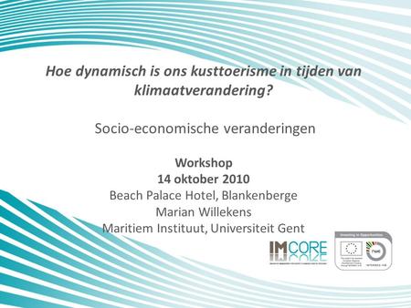 Hoe dynamisch is ons kusttoerisme in tijden van klimaatverandering? Socio-economische veranderingen Workshop 14 oktober 2010 Beach Palace Hotel, Blankenberge.