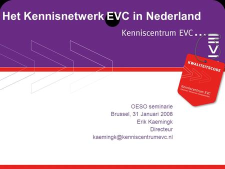 Het Kennisnetwerk EVC in Nederland OESO seminarie Brussel, 31 Januari 2008 Erik Kaemingk Directeur