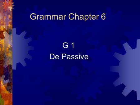 Grammar Chapter 6 G 1 De Passive.