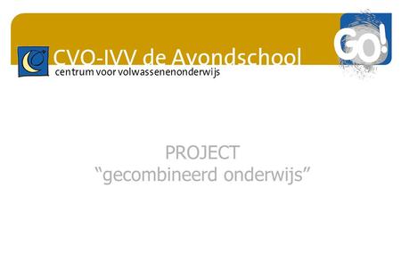 CVO-IVV de Avondschool centrum voor volwassenenonderwijs PROJECT “gecombineerd onderwijs”