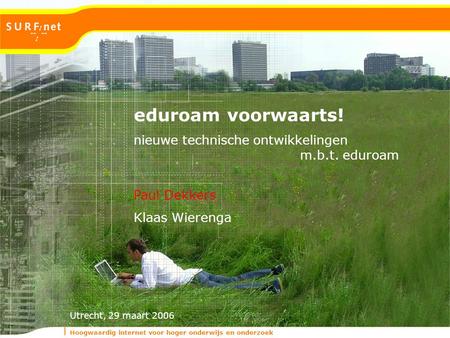 Hoogwaardig internet voor hoger onderwijs en onderzoek Utrecht, 29 maart 2006 nieuwe technische ontwikkelingen m.b.t. eduroam eduroam voorwaarts! Paul.