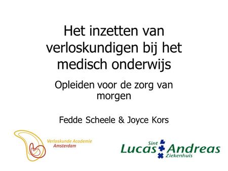 Het inzetten van verloskundigen bij het medisch onderwijs Opleiden voor de zorg van morgen Fedde Scheele & Joyce Kors.