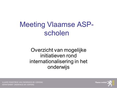 Meeting Vlaamse ASP- scholen Overzicht van mogelijke initiatieven rond internationalisering in het onderwijs.
