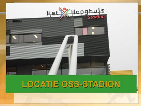 LOCATIE OSS-STADION. Welkom op de info-avond Locatie Oss-Stadion.