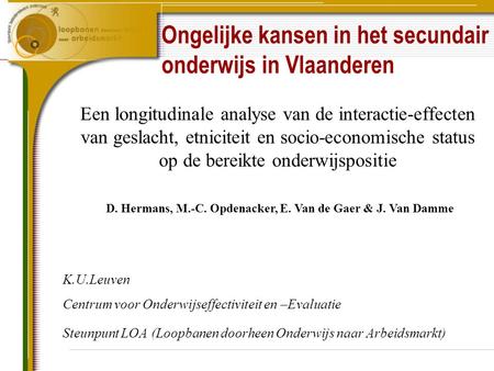 D. Hermans, M.-C. Opdenacker, E. Van de Gaer & J. Van Damme Ongelijke kansen in het secundair onderwijs in Vlaanderen Een longitudinale analyse van de.