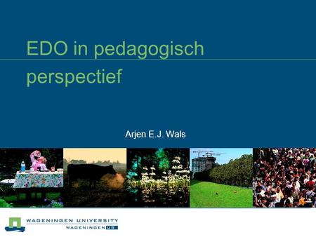 EDO in pedagogisch perspectief Arjen E.J. Wals.
