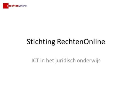 Stichting RechtenOnline ICT in het juridisch onderwijs.