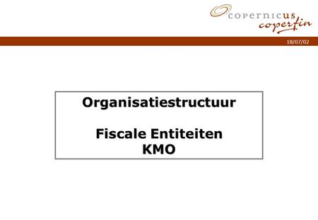 P. 1Titel van de presentatie 18/07/02 Organisatiestructuur Fiscale Entiteiten KMO.