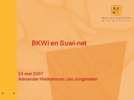 BKWI en Suwi-net 24 mei 2007 Alexander Hielkema en Jan Jongenelen