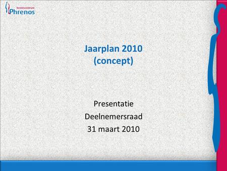 Jaarplan 2010 (concept) Presentatie Deelnemersraad 31 maart 2010.