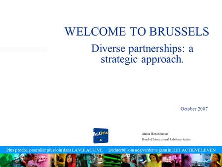 Plus proche, pour aller plus loin dans LA VIE ACTIVE Dichterbij, om nog verder te gaan in HET ACTIEVE LEVEN WELCOME TO BRUSSELS Diverse partnerships: a.