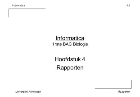 Informatica Universiteit AntwerpenRapporten 4.1 Informatica 1rste BAC Biologie Hoofdstuk 4 Rapporten.
