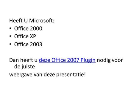 Heeft U Microsoft: Office 2000 Office XP Office 2003 Dan heeft u deze Office 2007 Plugin nodig voor de juistedeze Office 2007 Plugin weergave van deze.