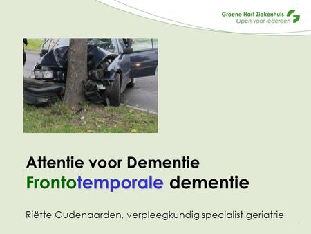 Attentie voor Dementie Frontotemporale dementie Riëtte Oudenaarden, verpleegkundig specialist geriatrie.