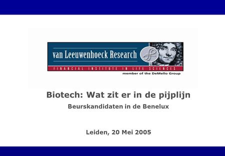 Leiden, 20 Mei 2005 Biotech: Wat zit er in de pijplijn Beurskandidaten in de Benelux.