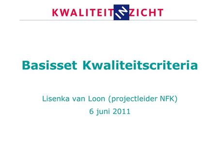 Basisset Kwaliteitscriteria Lisenka van Loon (projectleider NFK) 6 juni 2011.