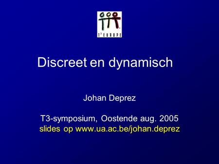 Discreet en dynamisch Johan Deprez T3-symposium, Oostende aug. 2005