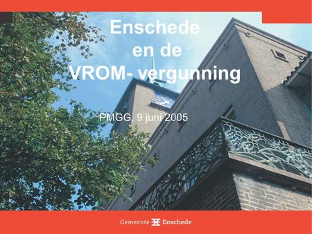 Enschede en de VROM- vergunning PMGG, 9 juni 2005.