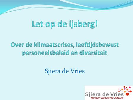 Let op de ijsberg! Over de klimaatscrises, leeftijdsbewust personeelsbeleid en diversiteit Sjiera de Vries.