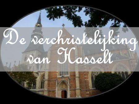 De verchristelijking van Hasselt. De kerstening van Hasselt Kerstening => 2 redenen: Romeinse gebieden: Romeinse cultuur verdween (invallen Germanen)