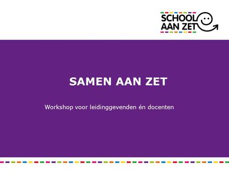 SAMEN AAN ZET Workshop voor leidinggevenden én docenten.