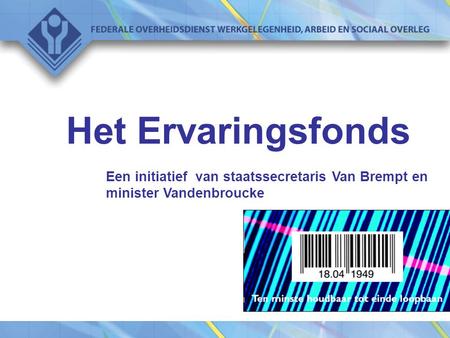 Het Ervaringsfonds Een initiatief van staatssecretaris Van Brempt en minister Vandenbroucke.