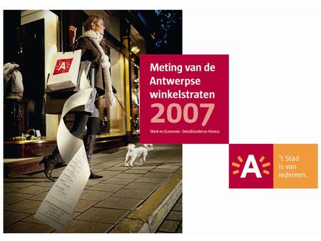 Welkom iedereen, ik presenteer voor jullie vandaag/vanavond de resultaten van de Meting van de Antwerpse winkelstraten 2007. 1.