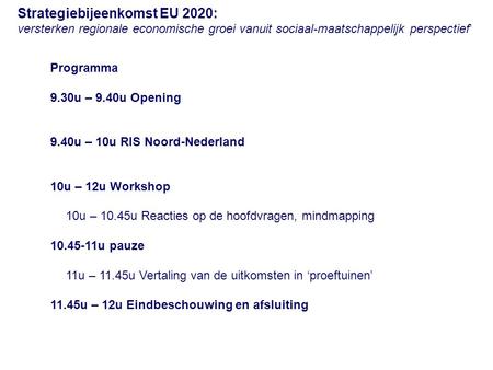 Programma 9.30u – 9.40u Opening 9.40u – 10u RIS Noord-Nederland 10u – 12u Workshop 10u – 10.45u Reacties op de hoofdvragen, mindmapping 10.45-11u pauze.