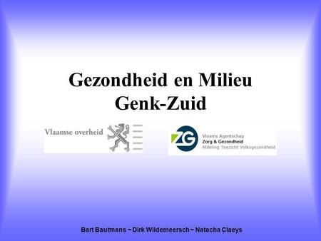 Gezondheid en Milieu Genk-Zuid Bart Bautmans ~ Dirk Wildemeersch ~ Natacha Claeys.