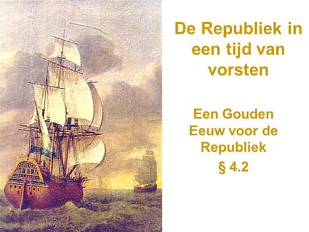 De Republiek in een tijd van vorsten Een Gouden Eeuw voor de Republiek § 4.2.