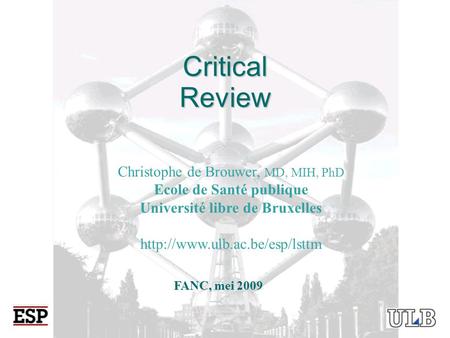 Critical Review FANC, mei 2009 Christophe de Brouwer, MD, MIH, PhD Ecole de Santé publique Université libre de Bruxelles