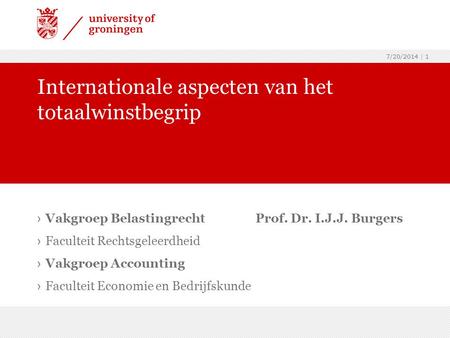 7/20/2014 | 1 › Vakgroep Belastingrecht Prof. Dr. I.J.J. Burgers › Faculteit Rechtsgeleerdheid › Vakgroep Accounting › Faculteit Economie en Bedrijfskunde.
