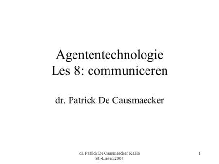 Dr. Patrick De Causmaecker, KaHo St.-Lieven 2004 1 Agententechnologie Les 8: communiceren dr. Patrick De Causmaecker.