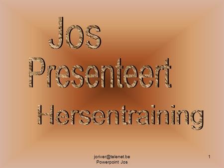 Joriver@telenet.be Powerpoint Jos Presenteert Hersentraining joriver@telenet.be  Powerpoint Jos.